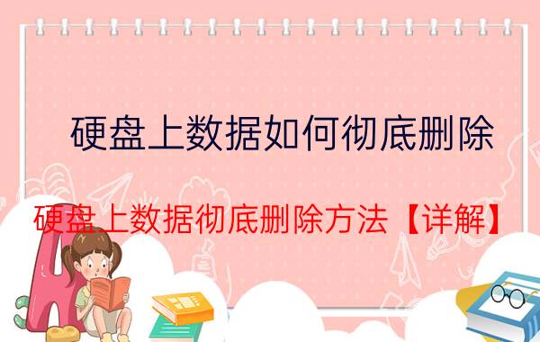 硬盘上数据如何彻底删除 硬盘上数据彻底删除方法【详解】